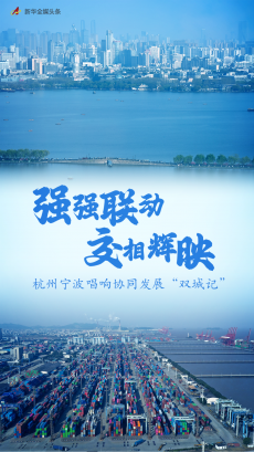 強(qiáng)強(qiáng)聯(lián)動(dòng) 交相輝映——杭州寧波唱響協(xié)同發(fā)展“雙城記”